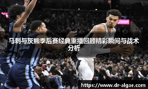 马刺与灰熊季后赛经典重播回顾精彩瞬间与战术分析